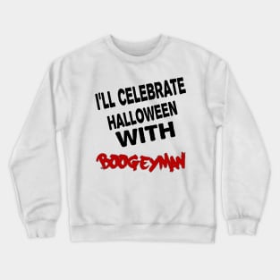 I'll celebrate halloween with  boogeyman Crewneck Sweatshirt